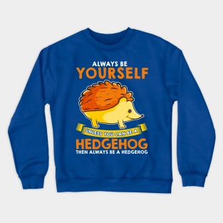 Always Be Yourself Unless You Can Be A Hedgehog Crewneck Sweatshirt